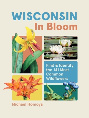 Wisconsin in Bloom: Find and Identify the 141 Most Common Wildflowers