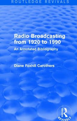 Routledge Revivals: Radio Broadcasting from 1920 to 1990 (1991): An Annotated Bibliography Cover Image