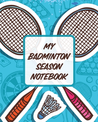 My Badminton Season Notebook: For Players Racket Sports Outdoors Cover Image