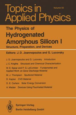 The Physics of Hydrogenated Amorphous Silicon I: Structure, Preparation, and Devices (Topics in Applied Physics #55) By J. D. Joannopoulos (Editor), G. Lucovsky (Editor) Cover Image