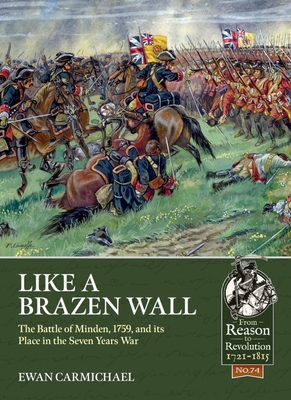 Like a Brazen Wall: The Battle of Minden, 1759, and Its Place in the Seven Years War (From Reason to Revolution) By Ewan Carmichael Cover Image