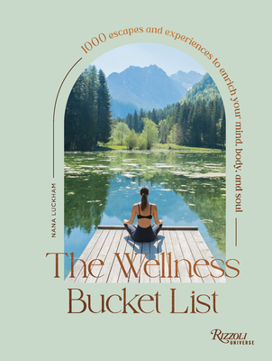 The Wellness Bucket List: 1000 Escapes and Experiences to Enrich Your Mind, Body, and Soul Cover Image
