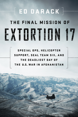 The Final Mission of Extortion 17: Special Ops, Helicopter Support, SEAL Team Six, and the Deadliest Day of the U.S. War in Afghanistan Cover Image