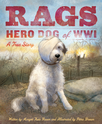 Rags: Hero Dog of WWI: A True Story By Margot Theis Raven, Petra Brown (Illustrator) Cover Image
