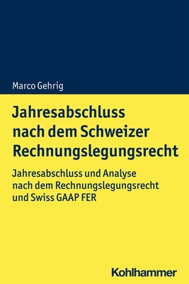Jahresabschluss Nach Dem Schweizer Rechnungslegungsrecht: Jahresabschluss Und Analyse Nach Dem Rechnungslegungsrecht Und Swiss GAAP Fer By Marco Gehrig Cover Image