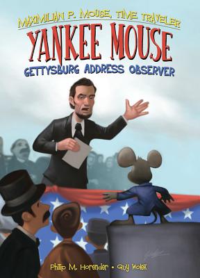 Yankee Mouse: Gettysburg Address Observer Book 2: Gettysburg Address Observer Book 2 (Maximilian P. Mouse) By Philip Horender, Guy Wolek (Illustrator) Cover Image