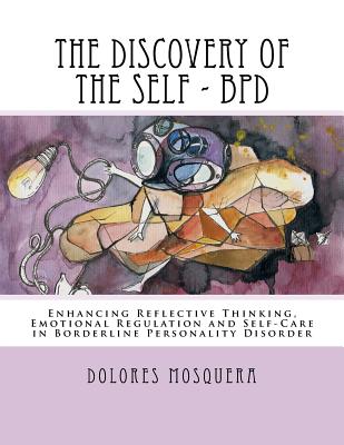 The Discovery of the Self: Enhancing Reflective Thinking, Emotional Regulation, and Self-Care in Borderline Personality Disorder A Structured Pro By Dolores Mosquera Cover Image