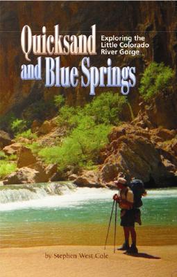 Quicksand and Blue Springs: Exploring the Little Colorado River Gorge By Stephen West Cole Cover Image