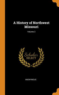 A History of Northwest Missouri; Volume 3 Cover Image