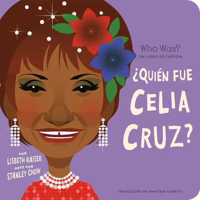 ¿Quién fue Celia Cruz?: ¿Quién fue? Un libro de cartón (Who Was? Board Books) By Lisbeth Kaiser, Stanley Chow (Illustrator), Yanitzia Canetti (Translated by), Adriana Dominguez (Editor), Who HQ Cover Image