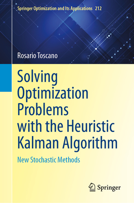 Solving Optimization Problems with the Heuristic Kalman Algorithm: New Stochastic Methods (Springer Optimization and Its Applications #212) Cover Image