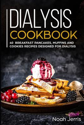 Dialysis Cookbook: 40+ Breakfast, Pancakes, Muffins and Cookies recipes designed for dialysis Cover Image
