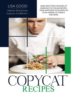 Copycat Recipes: Make Most Popular Dishes at Home. Easy-To-Follow Recipes, from Appetizers to Desserts, by Olive Garden, Pf Chang's and (Famous Restaurant Copycat Cookbook #2)