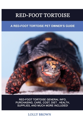 Red-Foot Tortoise: A Red-Foot Tortoise Pet Owner's Guide By Lolly Brown Cover Image