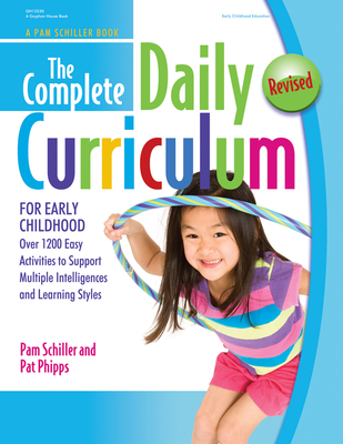 The Complete Daily Curriculum for Early Childhood, Revised: Over 1200 Easy Activities to Support Multiple Intelligences and Learning Styles By Pam Schiller, Pat Phipps Cover Image