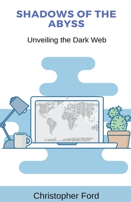 Shadows of the Abyss: Unveiling the Dark Web By Christopher Ford Cover Image