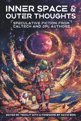 Inner Space and Outer Thoughts: Speculative Fiction From Caltech and JPL Authors By Techlit Cover Image