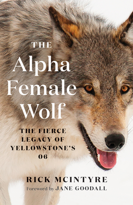 The Alpha Female Wolf: The Fierce Legacy of Yellowstone's 06 (The Alpha Wolves of Yellowstone)