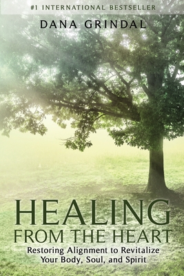 Healing from the Heart: Restoring Alignment to Revitalize Your Body, Soul, and Spirit