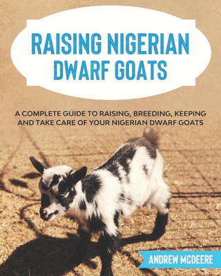 Raising Nigerian Dwarf Goats A Complete Guide To Learn How To Raise Nigerian Dwarf Goats Paperback Mcnally Jackson Books