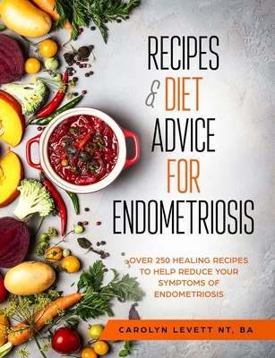 Recipes and Diet Advice for Endometriosis: Over 250 healing recipes to help reduce your symptoms of endometriosis Cover Image