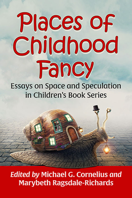 Places of Childhood Fancy: Essays on Space and Speculation in Children's Book Series By Michael G. Cornelius (Editor), Marybeth Ragsdale-Richards (Editor) Cover Image
