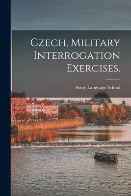 Czech, Military Interrogation Exercises. By Army Language School (U S ) (Created by) Cover Image