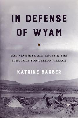 In Defense of Wyam: Native-White Alliances and the Struggle for Celilo Village (Emil and Kathleen Sick Book Western History and Biography)