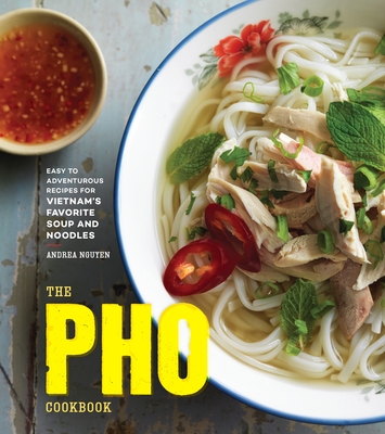 The Pho Cookbook: Easy to Adventurous Recipes for Vietnam's Favorite Soup and Noodles Cover Image