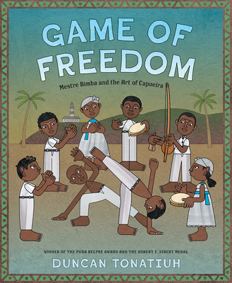 Game of Freedom: Mestre Bimba and the Art of Capoeira By Duncan Tonatiuh Cover Image