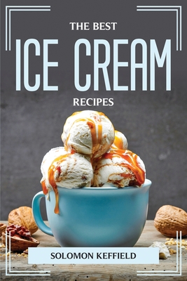 The Best Ice Cream Recipes By Solomon Keffield Cover Image