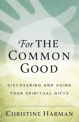 For The Common Good: Discovering and Using Your Spiritual Gifts Cover Image
