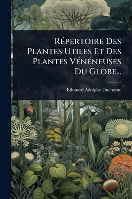 RÃ(c)pertoire Des Plantes Utiles Et Des Plantes VÃ(c)nÃ(c)neuses Du Globe... By Edouard-Adolphe Duchesne Cover Image