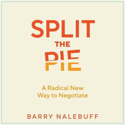 Split the Pie: A Radical New Way to Negotiate By Barry Nalebuff, Teri Schnaubelt (Read by), Mike Chamberlain (Read by) Cover Image