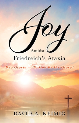 Joy Amidst Friedreich's Ataxia: Deo Gloria - To God Be the Glory! Cover Image