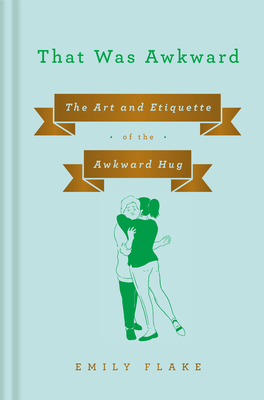 That Was Awkward: The Art and Etiquette of the Awkward Hug Cover Image