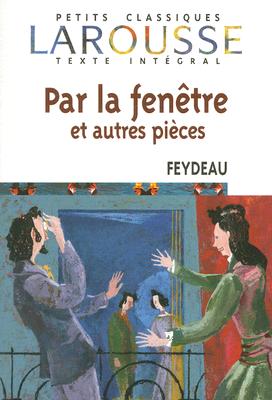 Par la Fenetre Et Autres Pieces (Petits Classiques Larousse Texte Integral #128)