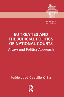 Eu Treaties and the Judicial Politics of National Courts: A Law and Politics Approach By Pablo José Castillo Ortiz Cover Image