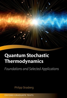 Quantum Stochastic Thermodynamics: Foundations and Selected Applications (Oxford Graduate Texts) By Philipp Strasberg Cover Image