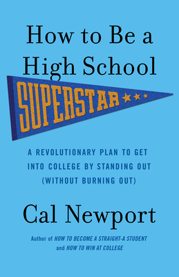 How to Be a High School Superstar: A Revolutionary Plan to Get into College by Standing Out (Without Burning Out) Cover Image