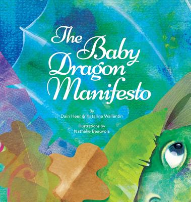 The Baby Dragon Manifesto By Dain Heer, Katarina Wallentin, Nathalie Beauvois (Illustrator) Cover Image
