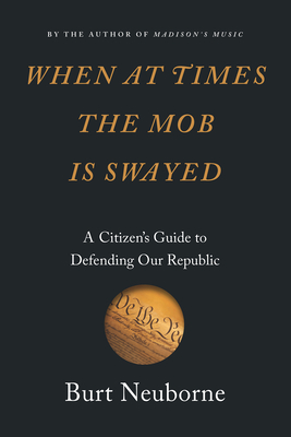 When at Times the Mob Is Swayed: A Citizen's Guide to Defending Our Republic Cover Image