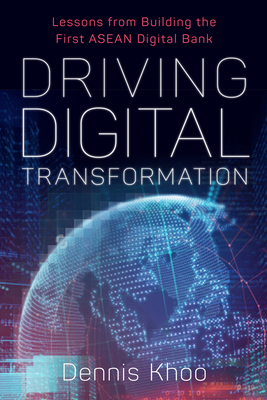 Driving Digital Transformation: Lessons from Building the First ASEAN Digital Bank By Dennis Khoo Cover Image