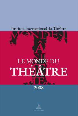 Le Monde Du Théâtre - Édition 2008: Un Compte Rendu Des Saisons Théâtrales 2005-2006 Et 2006-2007 Dans Le Monde Cover Image