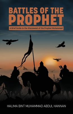 Battles of the Prophet: A Brief Guide to the Ghazawaat of Prophet Muhammad Cover Image