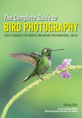 The Complete Guide to Bird Photography: Field Techniques for Birders and Nature Photographers By Jeffrey Rich Cover Image