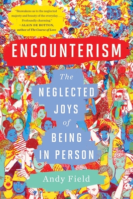 Encounterism: The Neglected Joys of Being In Person By Andy Field Cover Image