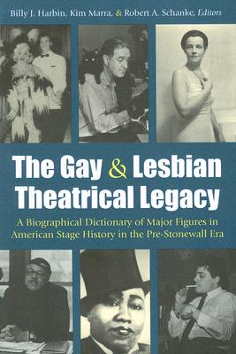 The Gay and Lesbian Theatrical Legacy: A Biographical Dictionary of Major Figures in American Stage History in the Pre-Stonewall Era (Triangulations: Lesbian/Gay/Queer Theater/Drama/Performance) Cover Image