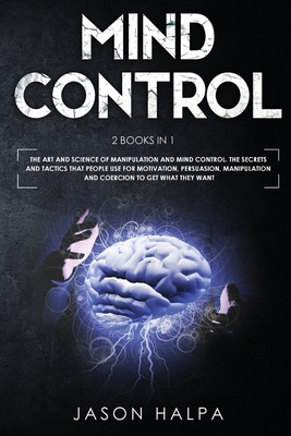 Mind Control: 2 Books in 1. The Art and Science of Manipulation and Mind Control. The Secrets and Tactics That People use For Motiva Cover Image