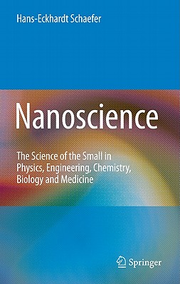 Nanoscience: The Science of the Small in Physics, Engineering, Chemistry, Biology and Medicine Cover Image